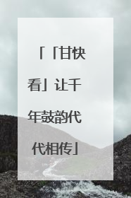「甘快看」让千年鼓韵代代相传