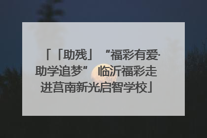 「助残」“福彩有爱·助学追梦” 临沂福彩走进莒南新光启智学校