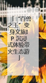 “百兽之王”变身文旅IP 沉浸式体验带火生态游