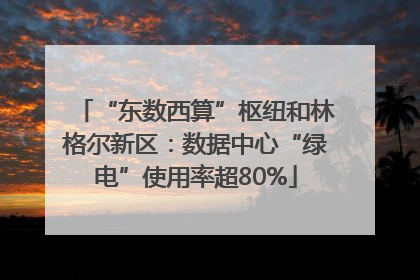 “东数西算”枢纽和林格尔新区：数据中心“绿电”使用率超80%