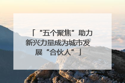 “五个聚焦”助力新兴力量成为城市发展“合伙人”