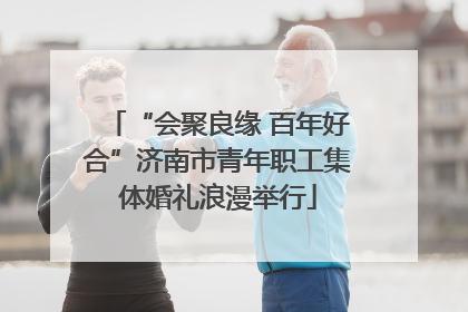 “会聚良缘 百年好合”济南市青年职工集体婚礼浪漫举行