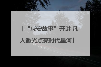 “咸安故事”开讲 凡人微光点亮时代星河