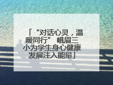 “对话心灵，温暖同行” 峨眉三小为学生身心健康发展注入能量