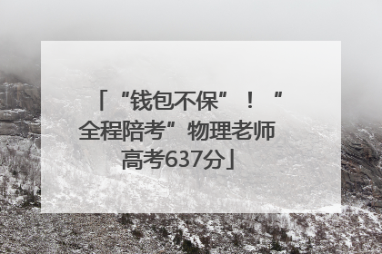 “钱包不保”！“全程陪考”物理老师高考637分