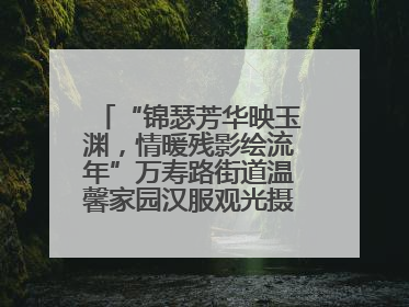 “锦瑟芳华映玉渊，情暖残影绘流年”万寿路街道温馨家园汉服观光摄影实践活动