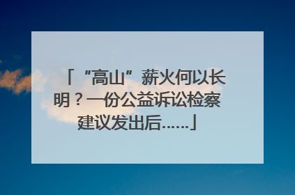 “高山”薪火何以长明？一份公益诉讼检察建议发出后……