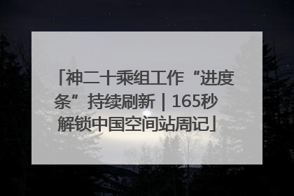 神二十乘组工作“进度条”持续刷新｜165秒解锁中国空间站周记