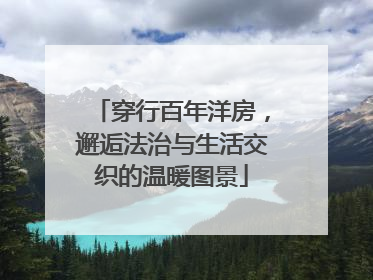 穿行百年洋房，邂逅法治与生活交织的温暖图景