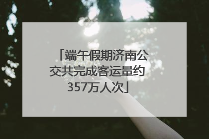 端午假期济南公交共完成客运量约357万人次