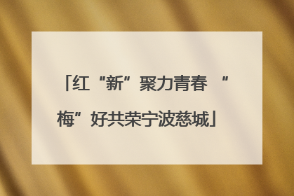 红“新”聚力青春 “梅”好共荣宁波慈城