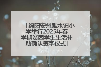 绵阳安州雎水镇小学举行2025年春学期贫困学生生活补助确认签字仪式