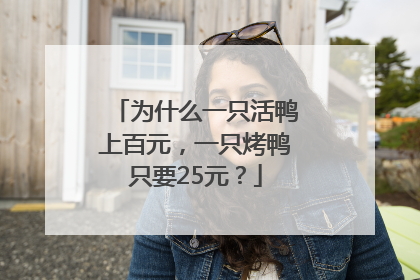 为什么一只活鸭上百元，一只烤鸭只要25元？