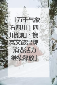 万千气象看四川｜四川绵阳：擦亮文旅品牌 消费活力继续释放