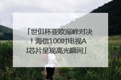 世俱杯亚欧巅峰对决！海信100吋电视AI芯片呈现高光瞬间