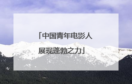 中国青年电影人展现蓬勃之力