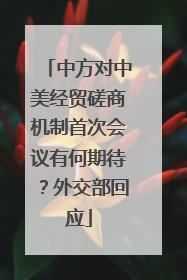 中方对中美经贸磋商机制首次会议有何期待？外交部回应