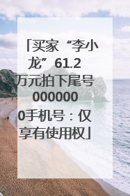 买家“李小龙”61.2万元拍下尾号0000000手机号：仅享有使用权