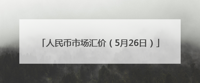 人民币市场汇价（5月26日）