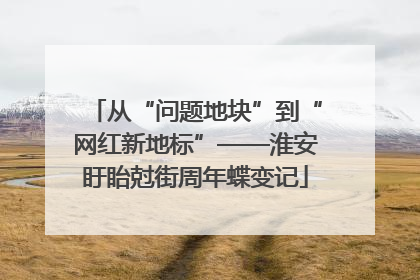 从“问题地块”到“网红新地标”——淮安盱眙尅街周年蝶变记
