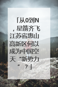 从0到N，星箭齐飞江苏省惠山高新区何以成为中国空天“新势力”？