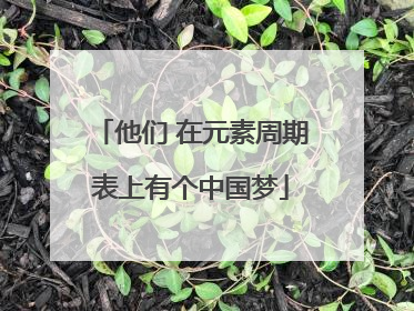 他们 在元素周期表上有个中国梦