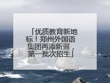 优质教育新地标！郑州外国语集团再添新翼，第一批次招生