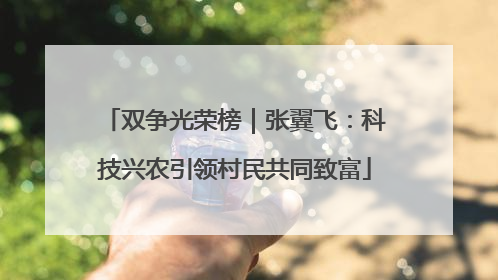 双争光荣榜｜张翼飞：科技兴农引领村民共同致富