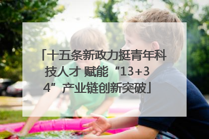 十五条新政力挺青年科技人才 赋能“13+34”产业链创新突破