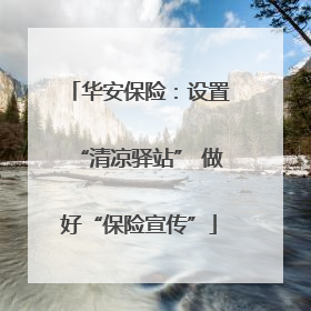 华安保险：设置“清凉驿站” 做好“保险宣传”
