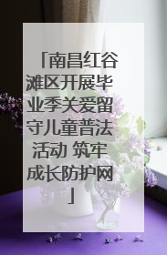 南昌红谷滩区开展毕业季关爱留守儿童普法活动 筑牢成长防护网