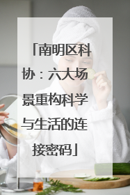 南明区科协：六大场景重构科学与生活的连接密码