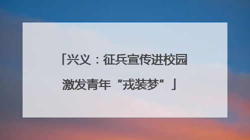 兴义：征兵宣传进校园 激发青年“戎装梦”
