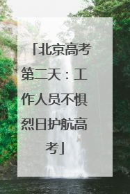 北京高考第二天：工作人员不惧烈日护航高考