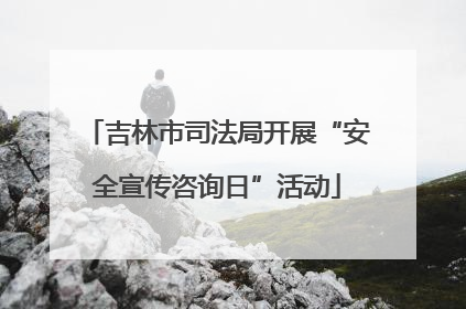 吉林市司法局开展“安全宣传咨询日”活动