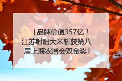品牌价值357亿！江苏射阳大米斩获第八届上海农博会双金奖