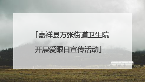 嘉祥县万张街道卫生院开展爱眼日宣传活动