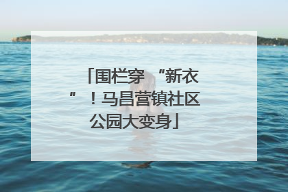 围栏穿 “新衣”！马昌营镇社区公园大变身