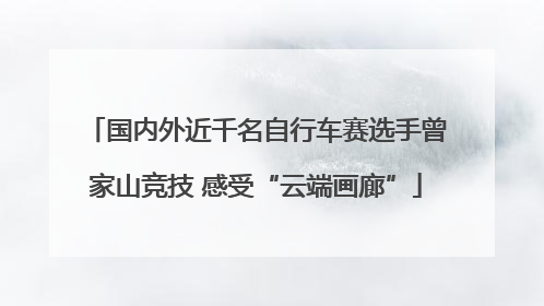国内外近千名自行车赛选手曾家山竞技 感受“云端画廊”