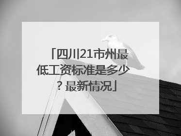 四川21市州最低工资标准是多少？最新情况