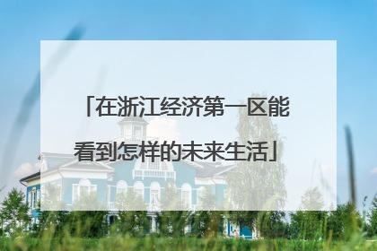 在浙江经济第一区能看到怎样的未来生活