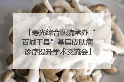 寿光综合医院承办“百城千县”基层皮肤病诊疗提升学术交流会