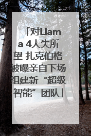 对Llama 4大失所望 扎克伯格被曝亲自下场组建新“超级智能”团队