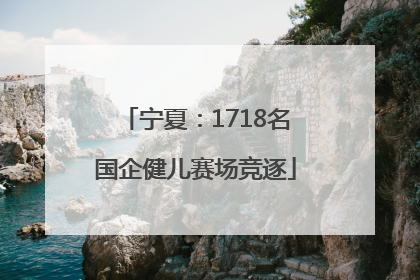 宁夏：1718名国企健儿赛场竞逐