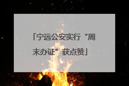宁远公安实行“周末办证”获点赞