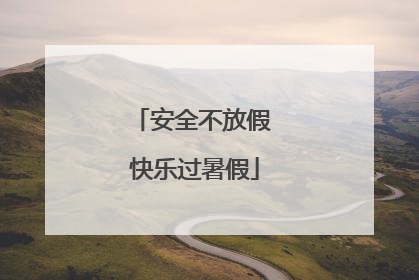 安全不放假 快乐过暑假