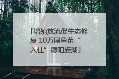 增殖放流促生态修复 10万尾鱼苗“入住”德阳旌湖