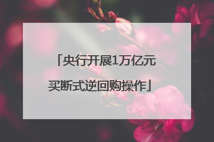 央行开展1万亿元买断式逆回购操作