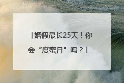 婚假最长25天！你会“度蜜月”吗？