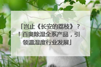 岂止《长安的荔枝》？！百奥除湿全系产品，引领温湿度行业发展